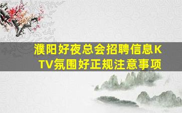 濮阳好夜总会招聘信息KTV氛围好正规注意事项